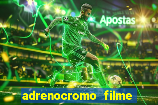 adrenocromo filme completo dublado